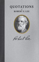 Quotations of Robert E. Lee 1557090556 Book Cover