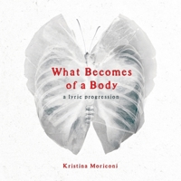 What Becomes of a Body : A Lyric Progression 1950811255 Book Cover