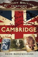 Bloody British History: Cambridge 0750961589 Book Cover