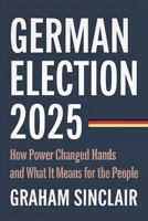 German Election 2025: How Power Changed Hands and What It Means for the People B0DYJF7195 Book Cover