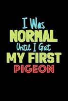 I Was Normal Until I Got My First Pigeon Notebook - Pigeon Lovers and Animals Owners: Lined Notebook / Journal Gift, 120 Pages, 6x9, Soft Cover, Matte Finish 1676752641 Book Cover