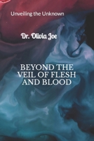 BEYOND THE VEIL OF FLESH AND BLOOD: Unveiling the unknown B0CTKLCGRS Book Cover
