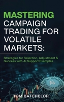 Mastering Campaign Trading for Volatile Markets: Strategies for Selection, Adjustment & Success With AI Support Examples B0FX7B4YNN Book Cover