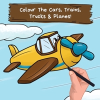 Colour the Cars, Trains, Trucks & Planes: A Fun Colouring Book For 2-6 Year Olds 1913666271 Book Cover