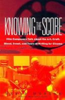 Knowing The Score: Film Composers Talk About the Art, Craft, Blood, Sweat, and Tears of Writing for Cinema 0380804824 Book Cover