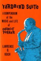Yardbird Suite: A Compendium of the Music and Life of Charlie Parker (Music) 1555533841 Book Cover