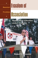 Freedom of Association: Rights and Liberties under the Law (America's Freedoms) 1576077721 Book Cover