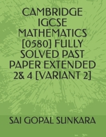 CAMBRIDGE IGCSE MATHEMATICS [0580] FULLY SOLVED PAST PAPER EXTENDED 2& 4 [VARIANT 2] 1689698764 Book Cover