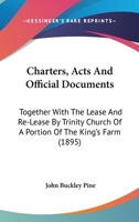 Charters, Acts And Official Documents: Together With The Lease And Re-Lease By Trinity Church Of A Portion Of The King's Farm 3743407302 Book Cover