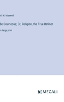 Be Courteous; Or, Religion, the True Refiner: in large print 3387327641 Book Cover