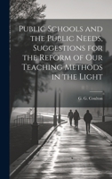 Public Schools and the Public Needs, Suggestions for the Reform of our Teaching Methods in the Light 1022166190 Book Cover