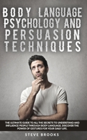 Body Language Psychology and Persuasion Techniques: The Ultimate Guide to all the Secrets to Understand and Influence People Through Body Language. Discover the Power of Gestures for Your Daily Life. 1801184607 Book Cover