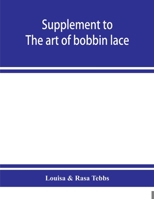 supplement to the art of bobbin lace: a practical text book of workmanship in antique and modern bobbin lace: including venetian, milanese, genoese, g 1015665748 Book Cover