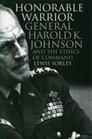 Honorable Warrior: General Harold K. Johnson and the Ethics of Command (Modern War Studies) 0700609520 Book Cover