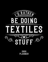 I'd Rather Be Doing Textiles Stuff 2020 Planner: Textiles Fan 2020 Planner, Funny Design, 2020 Planner for Textiles Lover, Christmas Gift for Textiles Lover 1678650684 Book Cover
