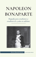 Napoleón Bonaparte - Biografía para estudiantes y estudiosos de 13 años en adelante: (Un líder que cambió la historia de Europa y del mundo) 9493261077 Book Cover