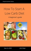 How To Start A Low Carb Diet: A beginner's guide B0849YXQS6 Book Cover