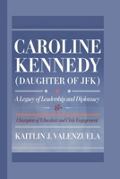 Caroline Kennedy (Daughter of JFK): A Legacy of Leadership and Diplomacy- Champion of Education and Civic Engagement B0DWLS5FXW Book Cover