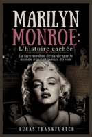 Marilyn Monroe : L'histoire cachée: La face sombre de sa vie que le monde n'aurait jamais dû voir (French Edition) B0GZ87C17M Book Cover