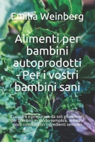 Alimenti per bambini autoprodotti - Per i vostri bambini sani: Cucinare e preparare da soli gli alimenti per bambini in modo semplice, veloce e poco costoso con ingredienti semplici null Book Cover