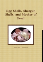 Egg Shells, Shotgun Shells, and Mother of Pearl 1304666999 Book Cover