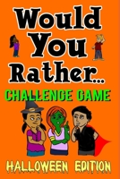 Would You Rather Challenge Game Halloween Edition: A Family and Interactive Activity Book for Boys and Girls Ages 6, 7, 8, 9, 10, and 11 Years Old - Great Halloween Basket and Tote Stuffer Idea for Ki 1691383465 Book Cover
