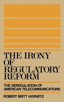 The Irony of Regulatory Reform: The Deregulation of American Telecommunications 0195069994 Book Cover