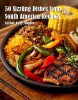 50 Sizzling Dishes from South America Recipes B0FJVMVG4S Book Cover