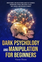 Dark Psychology and Manipulation for Beginners: Understanding, Using and Defending Against NLP Techniques, Brainwashing, Hypnosis, Mind Control Tactics, Body Language, and Persuasion Techniques B0DYDMSTW7 Book Cover