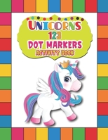 Unicorns 123 Dot Markers Activity Book: A Dot and Learn Counting Activity book for kids Ages 2 - 4 years Easy Guided BIG DOTS Do a dot page a day Gift B0915H2ZCX Book Cover