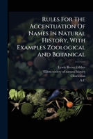 Rules For The Accentuation Of Names In Natural History, With Examples Zoological And Botanical... 1276134452 Book Cover
