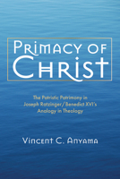 Primacy of Christ: The Patristic Patrimony in Joseph Ratzinger/Benedict XVI's Analogy in Theology 1725261561 Book Cover