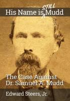 His Name Is Still Mudd: The Case Against Dr. Samuel A. Mudd 107124874X Book Cover