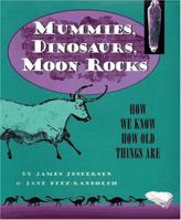 Mummies, Dinosaurs, Moon Rocks: How We Know How Old Things Are 0689318480 Book Cover