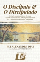 O Discípulo e o Discipulado: Um guia para seguidores de Jesus, visando o crescimento, a multiplicação na fé e o compromisso missional inegociável (Portuguese Edition) 6501967767 Book Cover