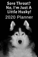 Sore Throat? No, I'm Just A Little Husky: 2020 Planner For Husky Lovers 1709969520 Book Cover