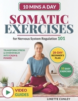 Somatic Exercises for Nervous System Regulation 101: Transform Stress & Overwhelm Into Calm & Power in Just 10 Mins a Day With Your 28-Day Beginner's 1923346040 Book Cover