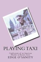 Playing Taxi: Confessions of an American Hustler in Buenos Aires 1515316432 Book Cover