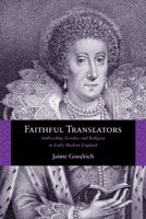 Faithful Translators: Authorship, Gender, and Religion in Early Modern England 0810129388 Book Cover