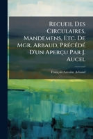 Recueil Des Circulaires, Mandemens, Etc. De Mgr. Arbaud, PrÃ(c)cÃ(c)dÃ(c) D'un Aperçu Par J. Aucel 1023877473 Book Cover