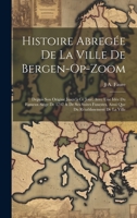 Histoire Abreg�e de la Ville de Bergen-Op-Zoom: Depuis Son Origine Jusqu'� Ce Jour; Avec Une Id�e Du Fameux Si�ge de 1747 & de Ses Suites Funestes, Ainsi Que Du R�tablissement de la Ville 1020715405 Book Cover