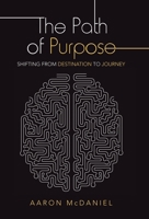 The Path of Purpose: Shifting from Destination to Journey 1664236279 Book Cover