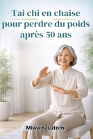 Tai chi en chaise pour perdre du poids après 50 ans: Le plan d'entraînement doux assis de 28 jours pour brûler les graisses, améliorer l'équilibre et ... simples de 10 minutes (French Edition) B0GWWVJ2DG Book Cover