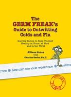 The Germ Freak's Guide to Outwitting Colds and Flu: Guerilla Tactics to Keep Yourself Healthy at Home, at Work and in the World 0757303277 Book Cover