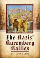 The Nazis Nuremberg Rallies 1848847572 Book Cover