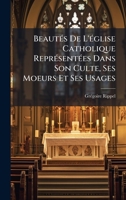 BeautÃ(c)s De L'Ã(c)glise Catholique ReprÃ(c)sentÃ(c)es Dans Son Culte, Ses Moeurs Et Ses Usages (Afrikaans Edition) B0FKBW1C17 Book Cover
