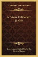 Le Vieux Célibataire: Comédie En 5 Actes Et En Vers... 1148127984 Book Cover