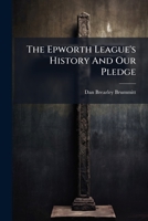 The Epworth League's History And Our Pledge 1278403019 Book Cover