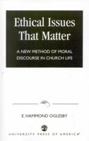 Ethical Issues that Matter: A New Method of Moral Discourse in Church Life 076182135X Book Cover