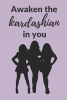 Awaken the Kardashian in you: A 120 pages Journal and Diary to pen down your thoughts while taking over the World 1674230192 Book Cover